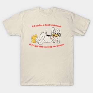 I'd make a deal with God, And I'd get him to swap our places T-Shirt